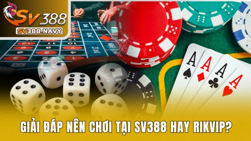 So Sánh SV388 Với RIKVIP - Giải Đáp Sân Chơi Nào Tốt Hơn? 4 Sáng tỏ nên cá cược đổi thưởng tại sân chơi nào?